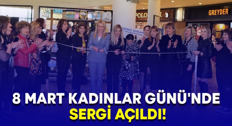 8 Mart Kadınlar Günü’nde sergi açıldı!