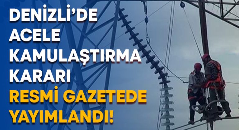 Denizli’de acele kamulaştırma kararı Resmi Gazetede yayımlandı!