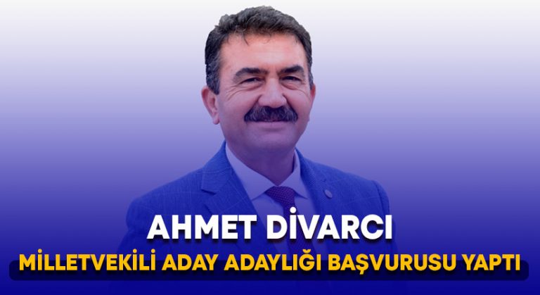 Ahmet Divarcı milletvekili aday adaylığı başvurusu yaptı