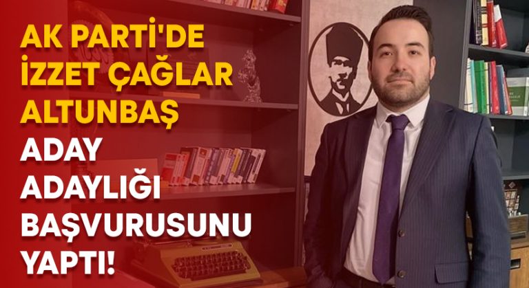 AK Parti’de İzzet Çağlar Altunbaş aday adaylığı başvurusunu yaptı!