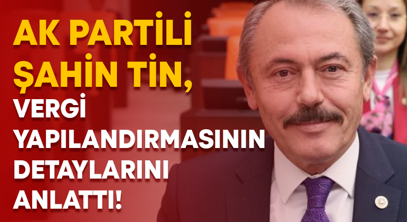 AK Partili Tin, Vergi yapılandırmasının detaylarını anlattı!