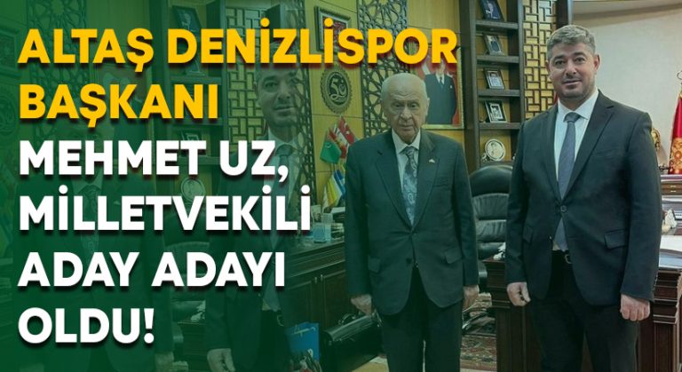 Altaş Denizlispor Başkanı Mehmet Uz, milletvekili aday adayı oldu