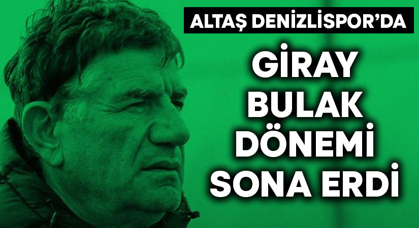 Altaş Denizlispor’da Giray Bulak dönemi sona erdi