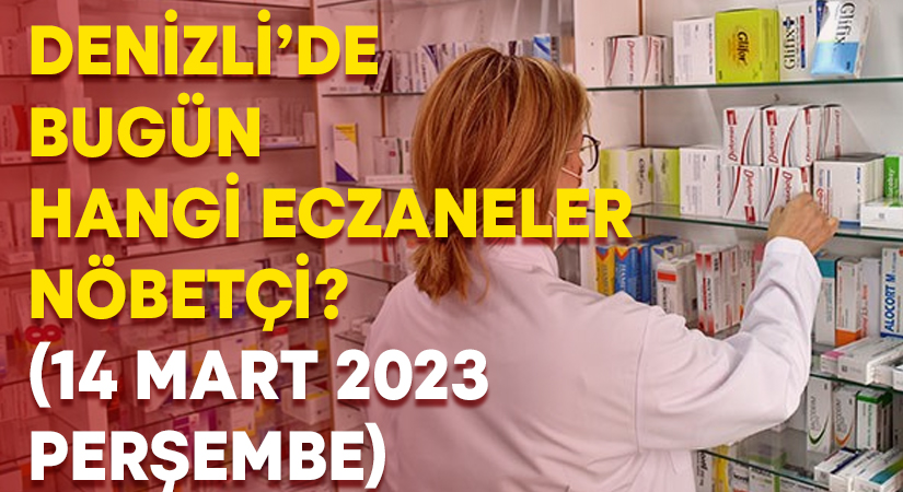 Denizli Nöbetçi Eczaneler 14 Mart 2023