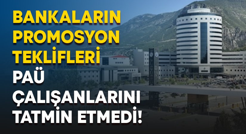 Bankaların promosyon teklifleri PAÜ çalışanlarını tatmin etmedi!