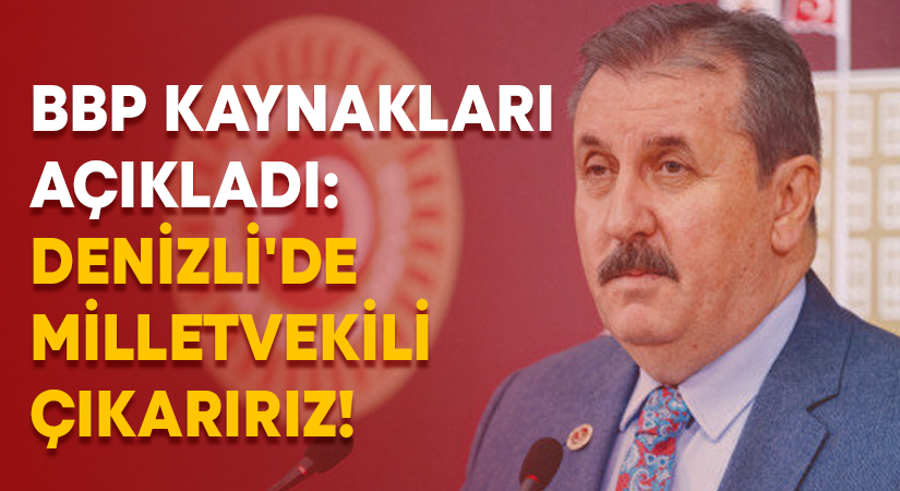 BBP kaynakları açıkladı: Denizli’de milletvekili çıkarırız!