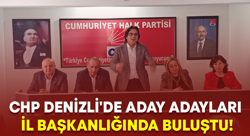 CHP Denizli’de aday adayları il başkanlığında buluştu!