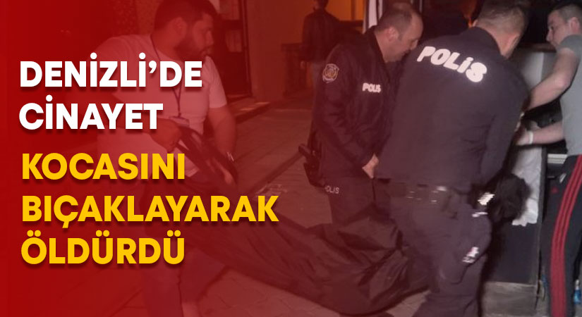 Denizli’de kadın, kocasını bıçaklayarak öldürdü