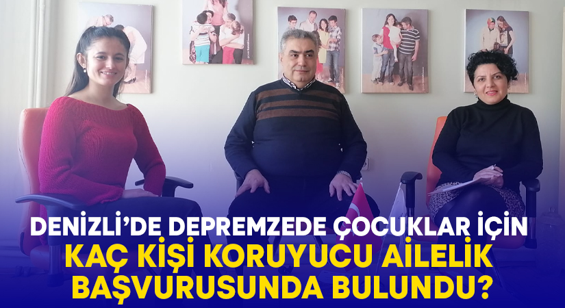 Denizli’de depremzede çocuklar için kaç kişi koruyucu ailelik başvurusunda bulundu?