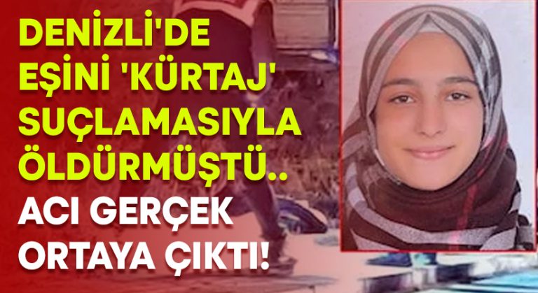 Denizli’de eşini ‘kürtaj’ suçlamasıyla öldürmüştü.. Acı gerçek ortaya çıktı!