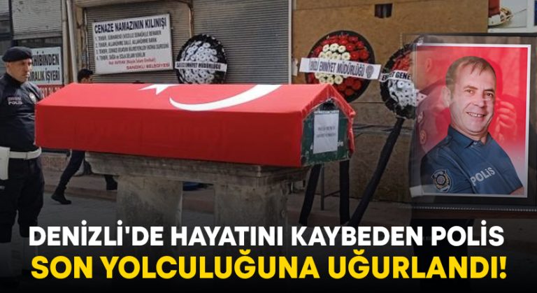 Denizli’de hayatını kaybeden polis memuru son yolculuğuna uğurlandı!