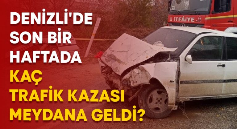 Denizli’de son bir haftada kaç kaza meydana geldi?