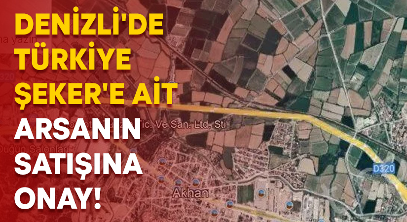 Denizli’de Türkiye Şeker’e ait arsanın satışına onay!