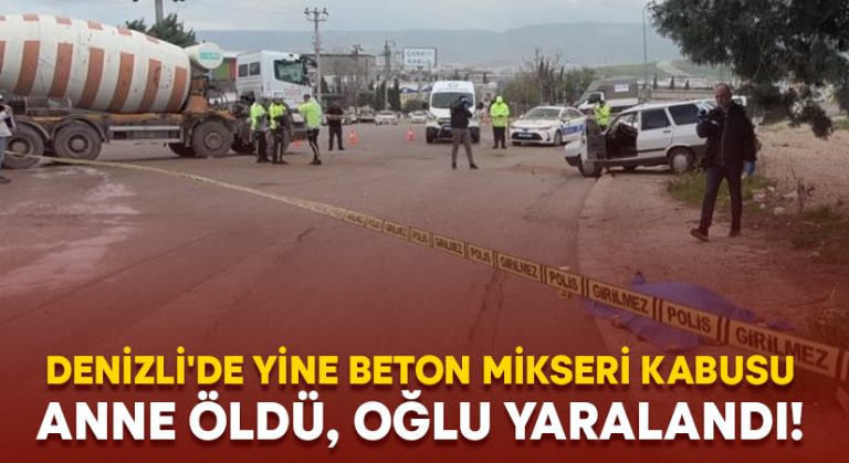 Denizli’de yine beton mikseri kabusu.. Anne öldü, oğlu yaralandı!