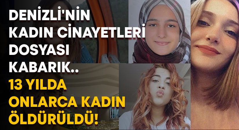 Denizli’nin kadın cinayetleri dosyası kabarık.. 13 yılda onlarca kadın öldürüldü!