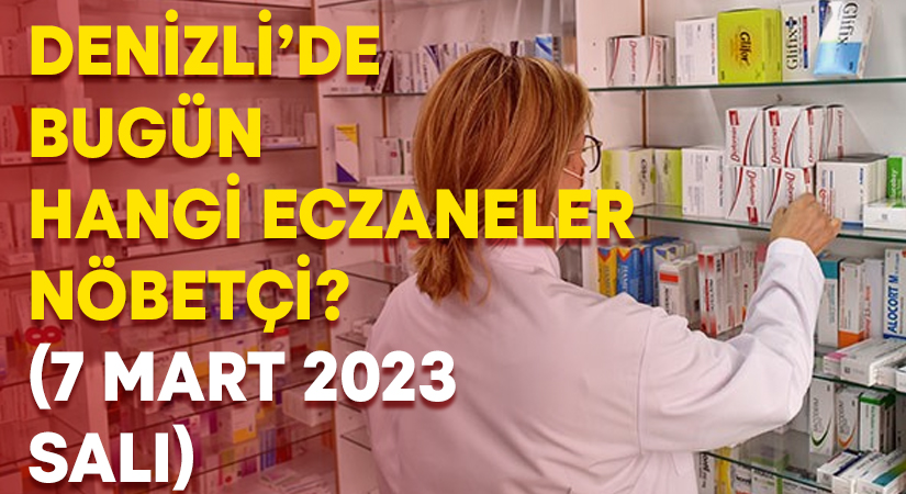 Denizli Nöbetçi Eczaneler (7 Mart 2023 Salı)