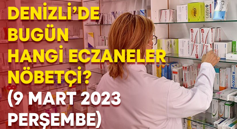 Denizli Nöbetçi Eczaneler (9 Mart 2023 Perşembe)