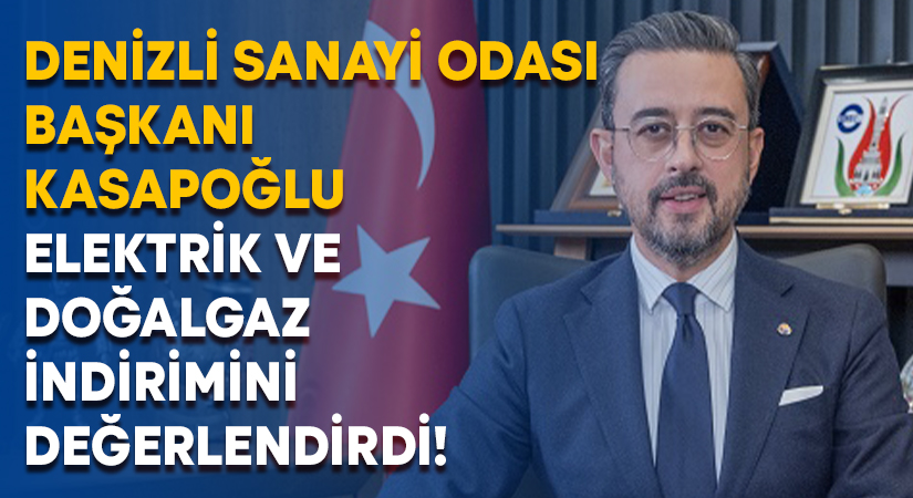 Denizli Sanayi Odası Başkanı Kasapoğlu Elektrik ve Doğalgaz indirimini değerlendirdi!