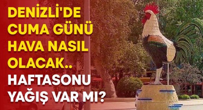 Denizli’de cuma günü hava nasıl olacak.. Haftasonu yağış var mı?