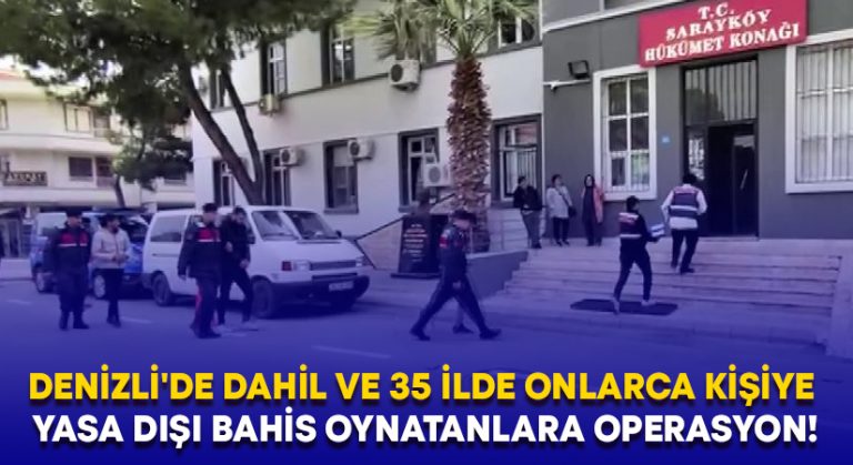 Denizli de dahil ve 35 ilde onlarca kişiye yasa dışı bahis oynatanlara operasyon!