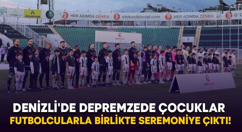 Denizli’de depremzede çocuklar futbolcularla birlikte seremoniye çıktı!