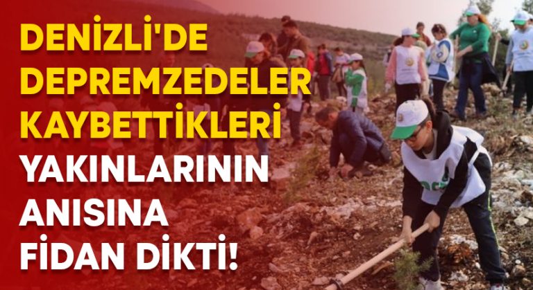 Denizli’de depremzedeler kaybettikleri yakınlarının anısına fidan dikti!