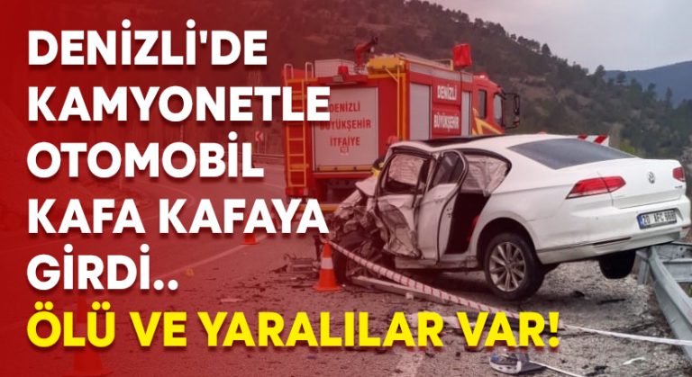 Denizli’de kamyonetle otomobil kafa kafaya girdi.. Ölü ve yaralılar var!