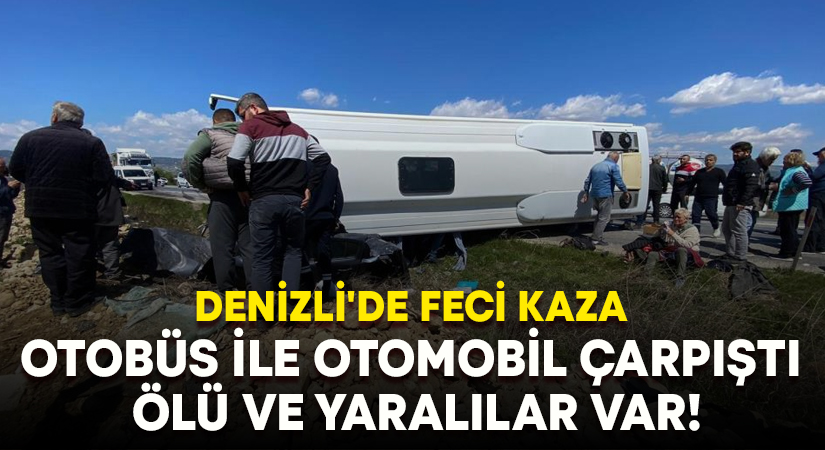 Denizli’de otobüs ile otomobil çarpıştı.. Ölü ve yaralılar var!