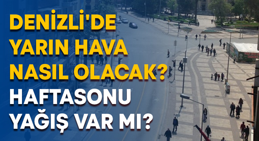 Denizli’de yarın hava nasıl olacak? Haftasonu yağış var mı?