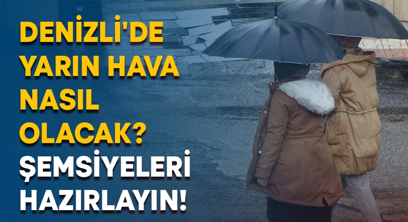 Denizli’de yarın hava nasıl olacak? Şemsiyeleri hazırlayın!