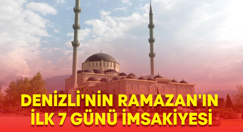 Denizli’nin Ramazan’ın ilk 7 günü imsakiyesi