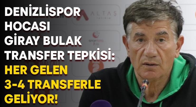 Denizlispor hocası Giray Bulak transfer tepkisi: Her gelen 3-4 transferle geliyor!