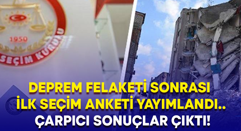 Deprem felaketi sonrası ilk seçim anketi yayımlandı.. Çarpıcı sonuçlar çıktı!