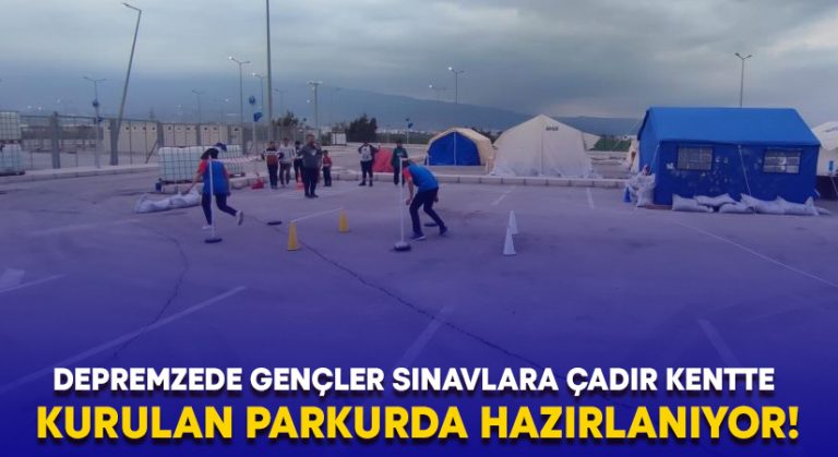 Depremzede gençler sınavlara çadır kentte kurulan parkurda hazırlanıyor!