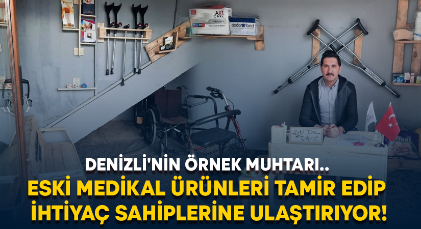 Denizli’nin örnek muhtarı.. Eski medikal ürünleri tamir edip ihtiyaç sahiplerine ulaştırıyor!