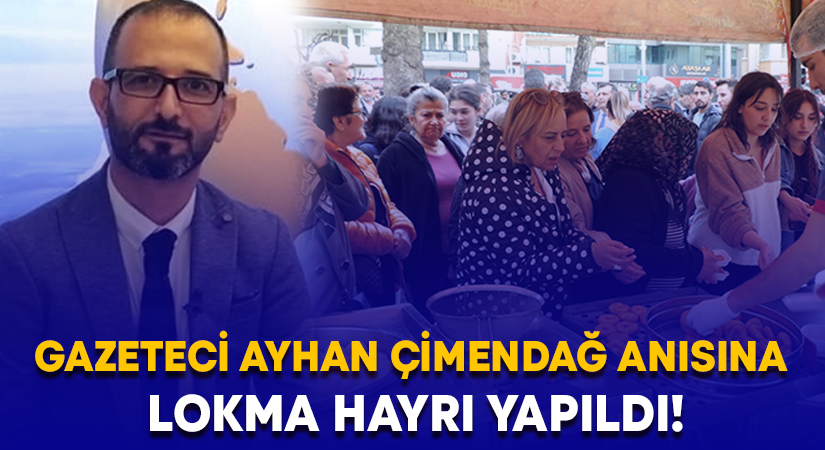 Gazeteci Ayhan Çimendağ anısına lokma hayrı yapıldı!