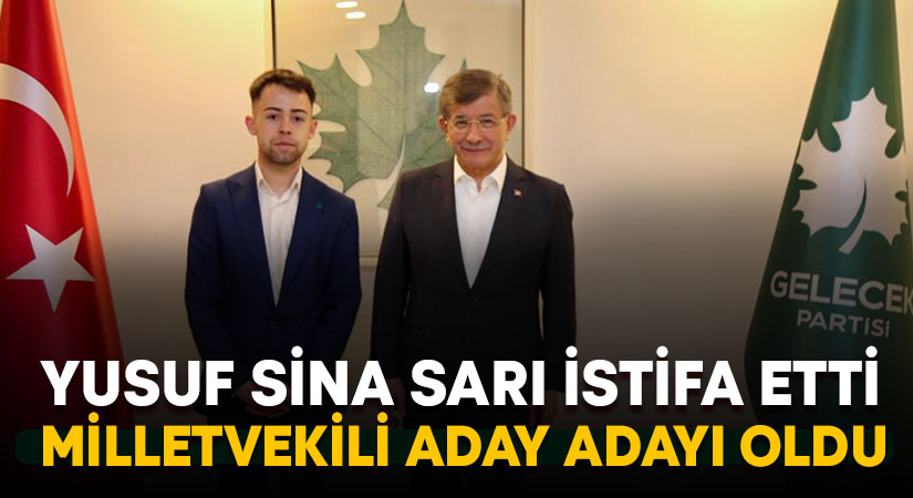 Gelecek Partisi’nde Yusuf Sina Sarı milletvekili aday adaylığı için görevinden istifa etti