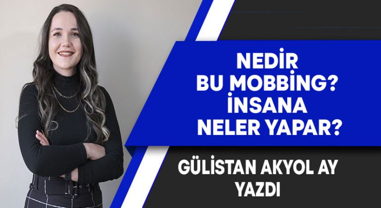 Gülistan Akyol Ay yazdı: Nedir bu mobbing? İnsana neler yapar?