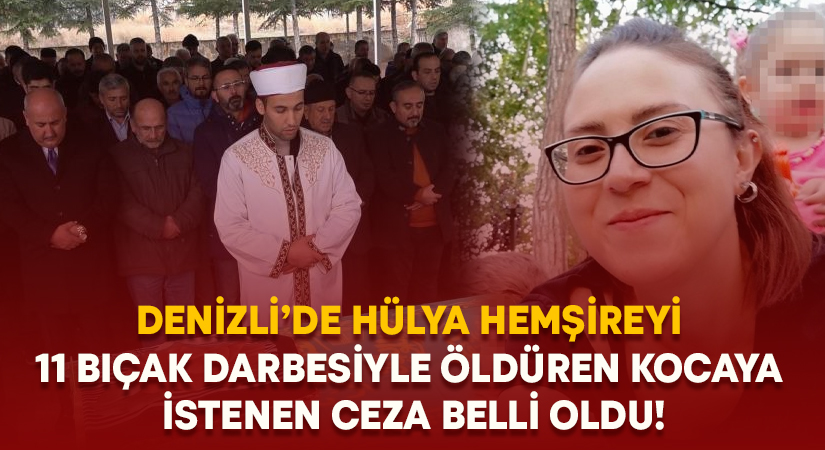 Hülya hemşireyi 11 bıçak darbesiyle öldüren kocaya istenen ceza belli oldu!