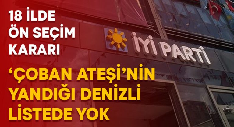 İYİ Parti’den 18 ilde ön seçim kararı aldı.. ‘Çoban Ateşi’nin yandığı Denizli listede yok!