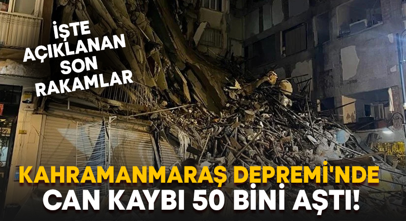 Kahramanmaraş Depremi’nde can kaybı 50 bini aştı!