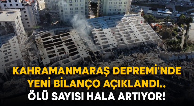 Kahramanmaraş Depremi’nde yeni bilanço açıklandı.. Ölü sayısı hala artıyor!