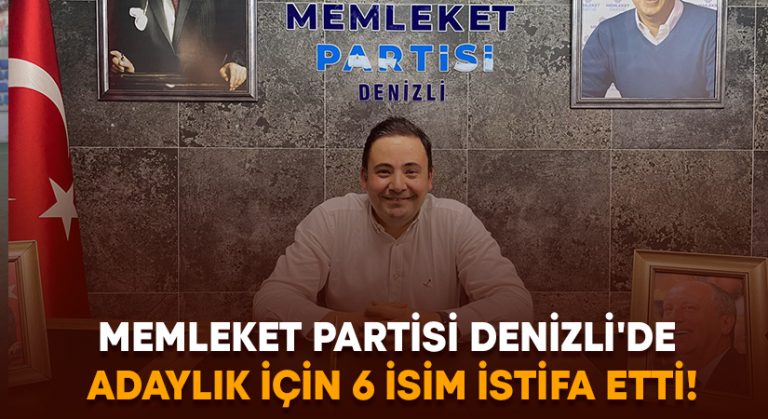 Memleket Partisi Denizli’de adaylık için 6 isim istifa etti!