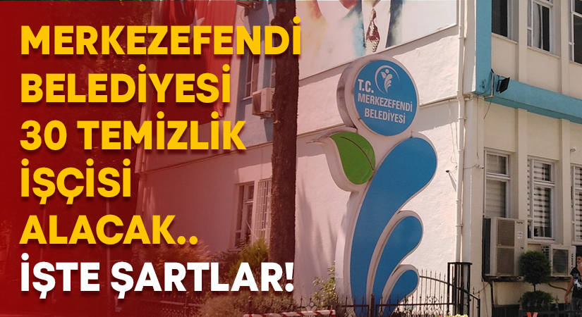 Merkezefendi Belediyesi 30 temizlik işçisi alacak.. İşte şartlar!