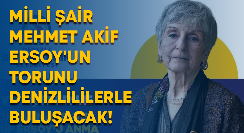 Milli Şair Mehmet Akif Ersoy’un torunu Denizlililerle buluşacak!