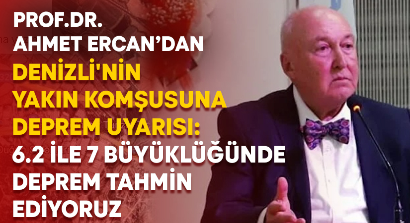 Prof.Dr. Ercan’dan Denizli’nin yakın komşusuna deprem uyarısı: 6.2 ile 7 büyüklüğünde deprem tahmin ediyoruz