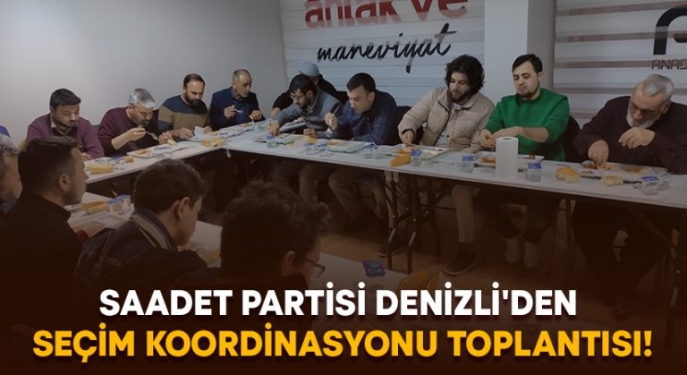 Saadet Partisi Denizli’den Seçim Koordinasyonu toplantısı!