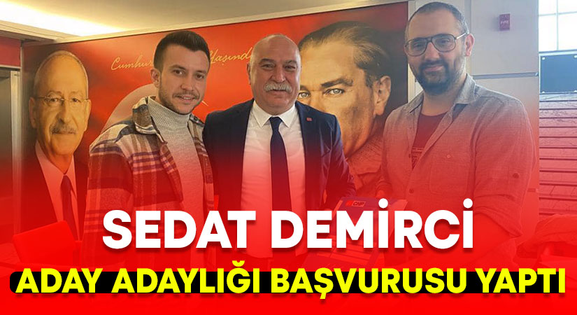 Sedat Demirci milletvekili aday adaylığı başvurusunu yaptı