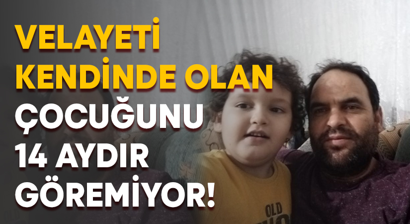 Velayeti kendinde olan çocuğunu 14 aydır göremiyor!