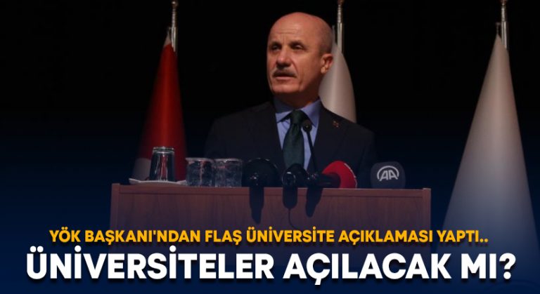 YÖK Başkanı’ndan flaş üniversite açıklaması yaptı.. Üniversiteler açılacak mı?